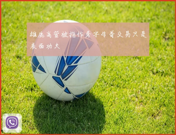 雄鹿高管被指作秀字母哥交易只是表面功夫