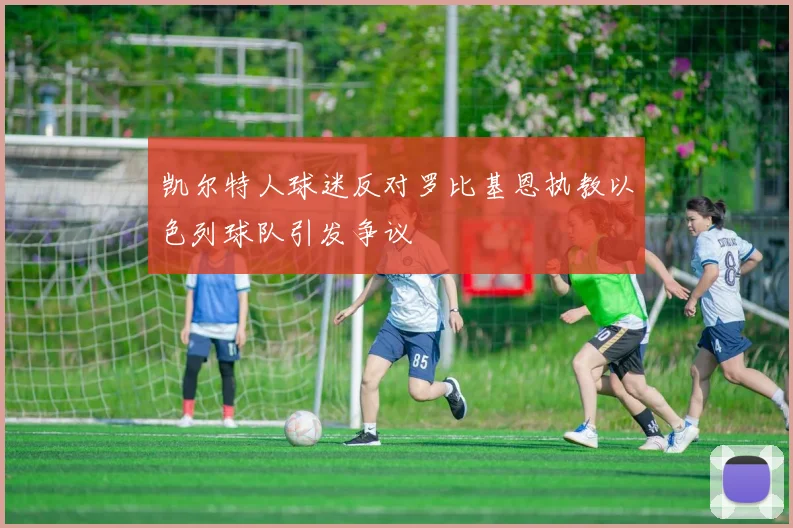 凯尔特人球迷反对罗比基恩执教以色列球队引发争议