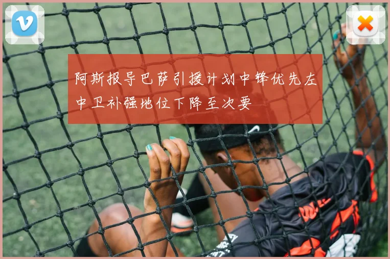 阿斯报导巴萨引援计划中锋优先左中卫补强地位下降至次要